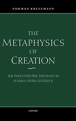 The Metaphysics of Creation: Aquinas's Natural Theology in Summa contra gent...