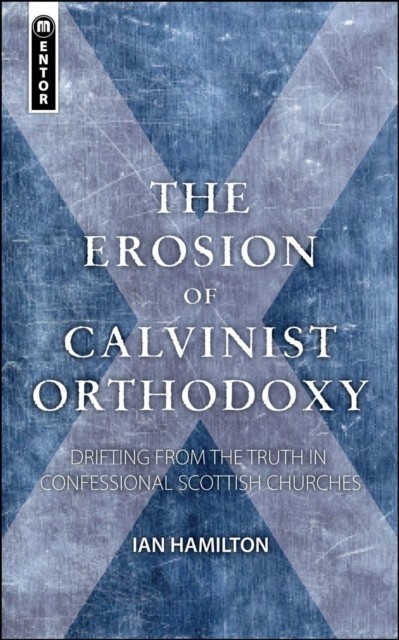 The Erosion of Calvinist Orthodoxy by Ian Hamilton (Paperback Book)