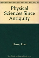 Physical Sciences Since Antiquity By Rom Harre