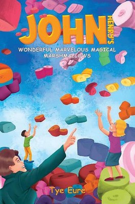 John Henry's Wonderful Marvelous Magical Marshmallows by Tye Eure Paperback Book