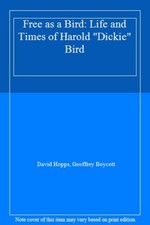 Free as a Bird: Life and Times of Harold "Dickie" Bird By David Hopps, Geoffrey