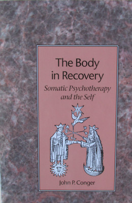 The Body in Recovery. Somatic Psychotherapy and the Self. By John P. Conger.