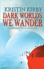 Dark Worlds We Wander by Kristin Kirby [Paperback]