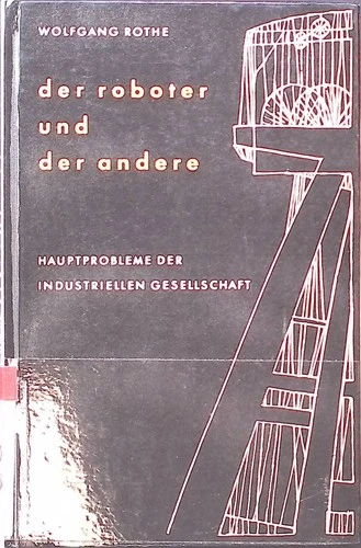 Der Roboter und der andere : Hauptprobleme d. industriellen Gesellschaft. 4 Rund