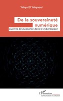 De La Souveraineté NuméRique Guerres De Puissance Dans Le Cyberespace Yahyaoui