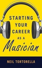 Starting Your Career as a Musician by Tortorella, Neil