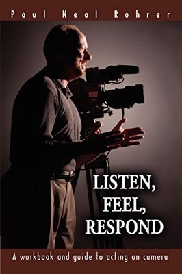 Rohrer - Listen Feel Respond A workbook and guide to acting on camer - X555z