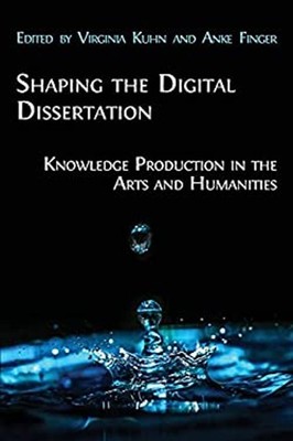 Shaping the Digital Dissertation : Knowledge Production in the Ar