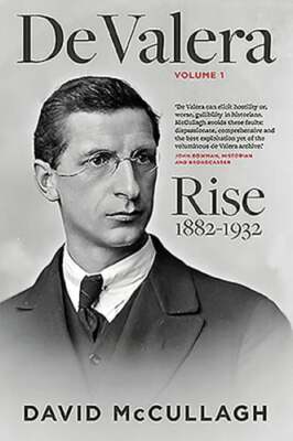 De Valera: Rise 1882-1932 by David McCullagh: New