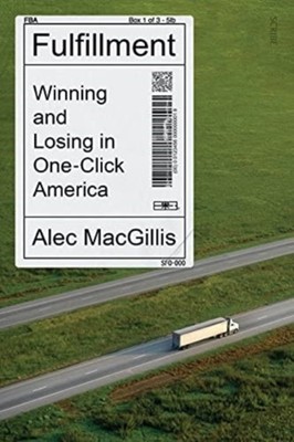Fulfillment: winning and losing in one-click America by Alec MacGillis PAPERBACK