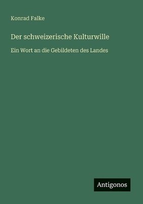 Der schweizerische Kulturwille: Ein Wort an die Gebildeten des Landes by Konrad