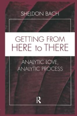 Getting From Here to There: Analytic Love, Analytic Process Sheldon Bach