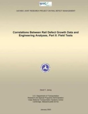 Correlations Between Rail Defect Growth Data And Engineering Analyses, Part...