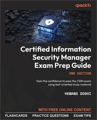 Certified Information Security Manager Exam Prep Guide - Second Edition: Gain th