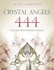 Crystal Angels 444: Healing with the Divine Power of Heaven and Earth