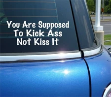 YOU ARE SUPPOSED TO KICK ASS NOT KISS IT DECAL STICKER FUNNY LOL LIFE CAR TRUCK