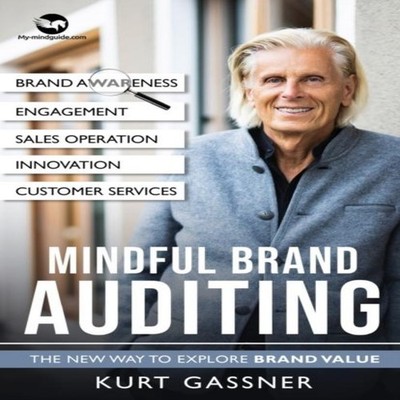 Mindful Brand Auditing The New Way to Explore Brand Value Kurt Ga