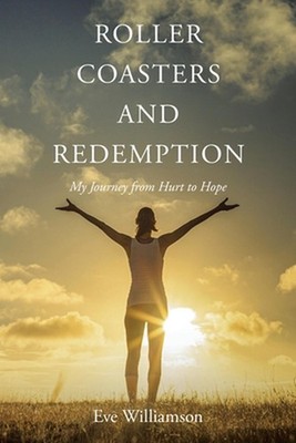 Roller Coasters and Redemption: My Journey from Hurt to Hope by Eve Williamson P