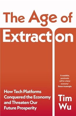Tim Wu - Age of Extraction   How Tech Platforms Conquered the Economy  - G245z