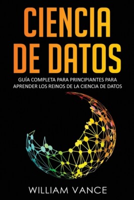 Ciencia De Datos: Gu?A Completa Para Principiantes Para Aprender Los Reinos...