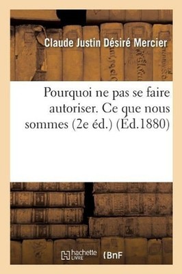 Pourquoi Ne Pas Se Faire Autoriser. CE Que Nous Sommes 2e d. by Mercier (French)