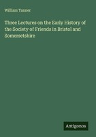 William Tanner | Three Lectures On The Early History Of The Society Of...