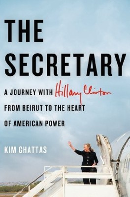The Secretary: A Journey with Hillary Clinton from Bei by Kim Ghattas 0805098682
