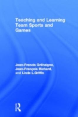Teaching And Learning Team Sports And Games, Hardcover by Grehaigne, Jean-Fra...