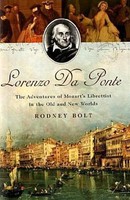 Lorenzo Da Ponte: The Adventures Of Mozart's Librettist In The Old And New