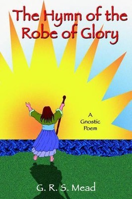 G. R. S. Mead The Hymn of the Robe of Glory (Paperback)