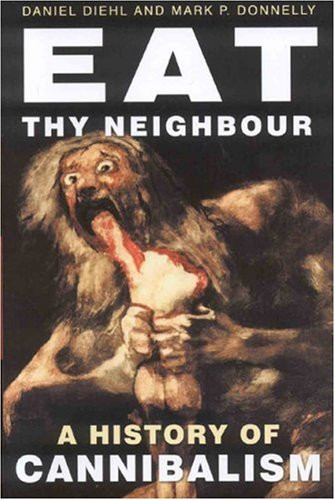 Eat Thy Neighbour: A History of Cannibalism - Diehl, Daniel