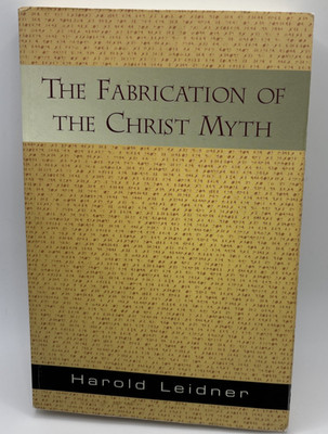 The Fabrication Of  The Christ Myth by Harold Leidner  1999
