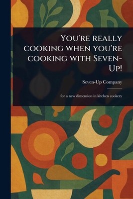 You're Really Cooking When You're Cooking With Seven-Up! by Seven-Up Company Pap