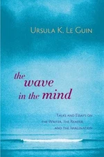 The Wave in the Mind : Talks and Essays on the Writer, the Reader