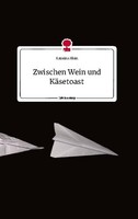 Zwischen Wein Und KäSetoast. Life Is A Story - Story.One Katarina Klein