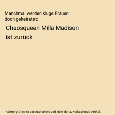 Manchmal werden kluge Frauen doch geheiratet: Chaosqueen Milla Madison ist zurü