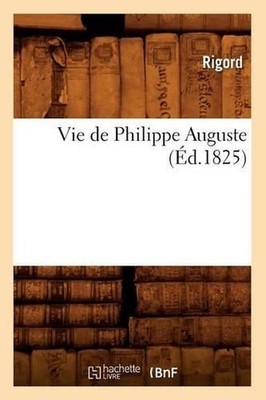 Vie de Philippe Auguste (d.1825) by Rigord (French) Paperback Book