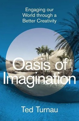 Oasis of Imagination | Engaging Our World Through a Better Creativity | Turnau