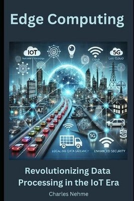Edge Computing: Revolutionizing Data Processing in the IoT Era by Charles Nehme 