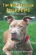 The World Through Bella's Eyes: A Pit Bulls Story by Harrower