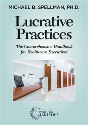 Lucrative Practices: The Comprehensive Handbook for Healthcare Executives (Paper