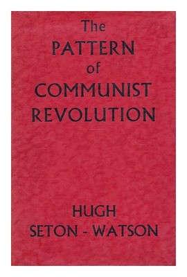 SETON-WATSON, HUGH The pattern of communist revolution : a historical ...