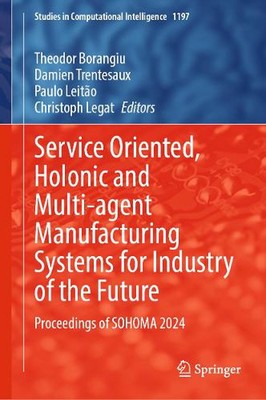 Service Oriented, Holonic and Multi-agent Manufacturing Systems for Industry of