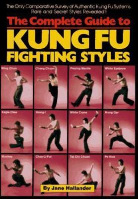 The Complete Guide to Kung Fu Fighting Styles by Jane Hallander