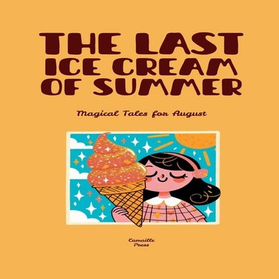 The Last Ice Cream of Summer Magical Tales for August Camaille Pr
