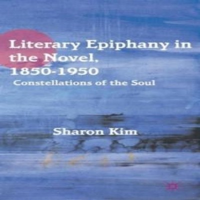 Literary Epiphany in the Novel 1850-1950 Constellations of the So