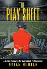 The Play Sheet: A Simple Resource for Overloaded Professionals by Brian Hurtak H