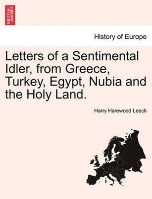 Letters of a Sentimental Idler, from Greece, Turkey, Egypt, Nubia and the Holy L