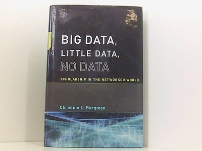 Big Data, Little Data, No Data: Scholarship in the Networked World Borgman, Chri