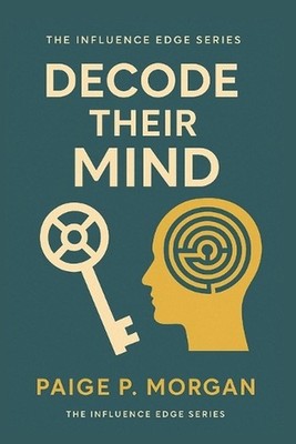 Decode Their Mind: The Art of Reading People to Build Trust and Influence by Pai